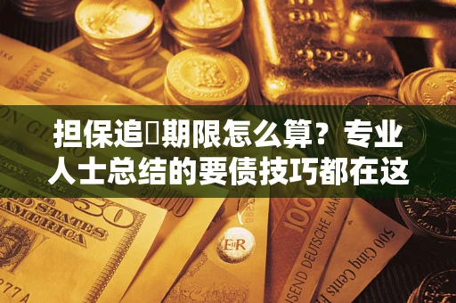 武汉担保追償期限怎么算？专业人士总结的要债技巧都在这里了