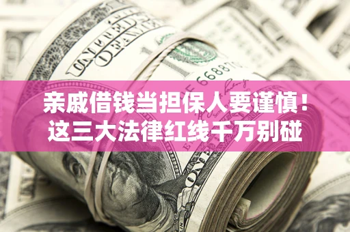 武汉亲戚借钱当担保人要谨慎！这三大法律红线千万别碰