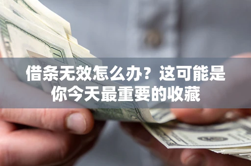 武汉借条无效怎么办？这可能是你今天最重要的收藏