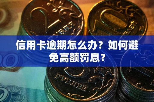 武汉信用卡逾期怎么办？如何避免高额罚息？