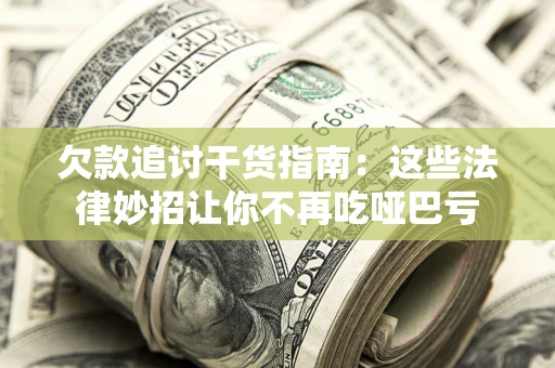 武汉欠款追讨干货指南：这些法律妙招让你不再吃哑巴亏