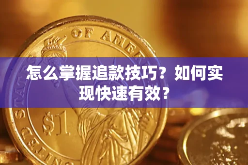 武汉怎么掌握追款技巧？如何实现快速有效？