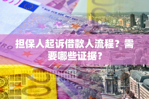 武汉担保人起诉借款人流程?需要哪些证据? 武汉担保人起诉借款人流程?需要哪些证据?