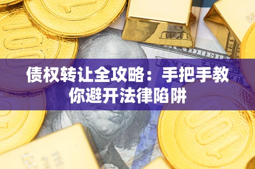 武汉债权转让全攻略：手把手教你避开法律陷阱