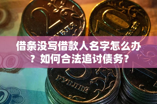 武汉借条没写借款人名字怎么办？如何合法追讨债务？