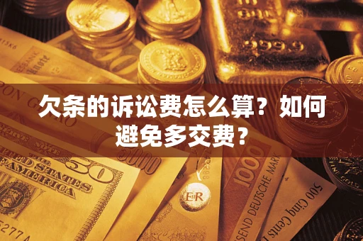 武汉欠条的诉讼费怎么算？如何避免多交费？