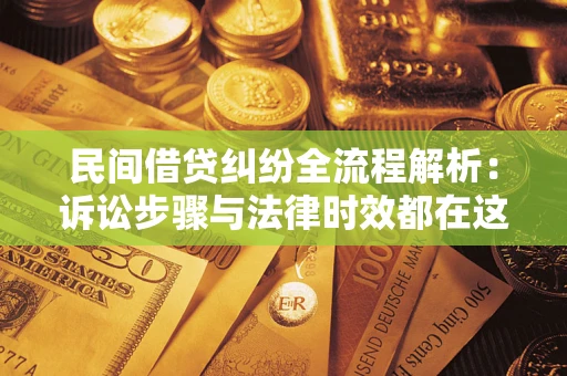 武汉民间借贷纠纷全流程解析：诉讼步骤与法律时效都在这儿了