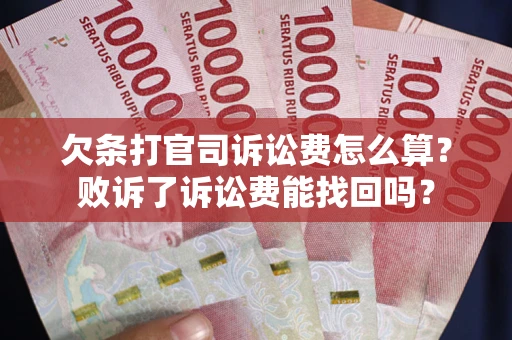 武汉欠条打官司诉讼费怎么算？败诉了诉讼费能找回吗？