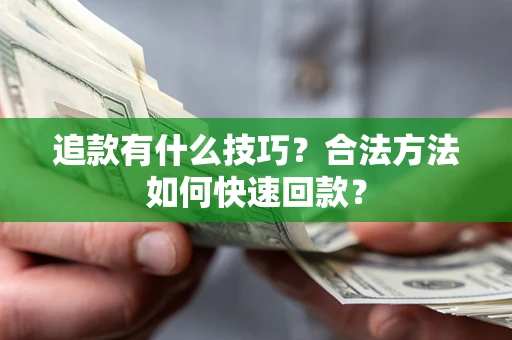 武汉追款有什么技巧？合法方法如何快速回款？