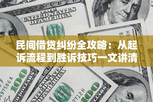 武汉民间借贷纠纷全攻略：从起诉流程到胜诉技巧一文讲清