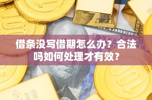 武汉借条没写借期怎么办？合法吗如何处理才有效？