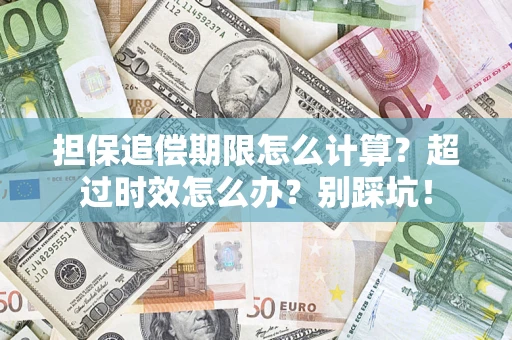 武汉担保追偿期限怎么计算？超过时效怎么办？别踩坑！