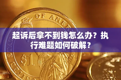 武汉起诉后拿不到钱怎么办?执行难题如何破解? 武汉起诉后拿不到钱怎么办?执行难题如何破解?
