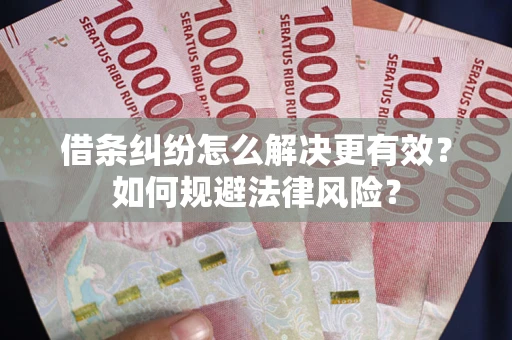 武汉借条纠纷怎么解决更有效？如何规避法律风险？