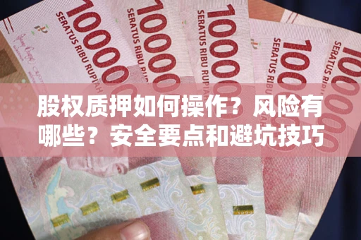 武汉股权质押如何操作？风险有哪些？安全要点和避坑技巧？
