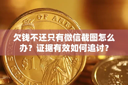 武汉欠钱不还只有微信截图怎么办？证据有效如何追讨？