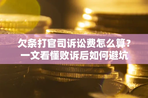 武汉欠条打官司诉讼费怎么算？一文看懂败诉后如何避坑