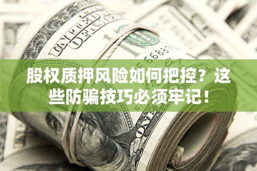 武汉股权质押风险如何把控？这些防骗技巧必须牢记！