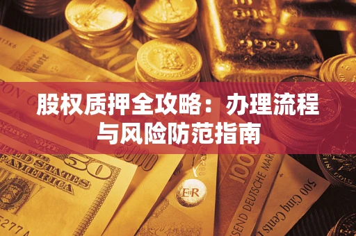 武汉股权质押全攻略：办理流程与风险防范指南